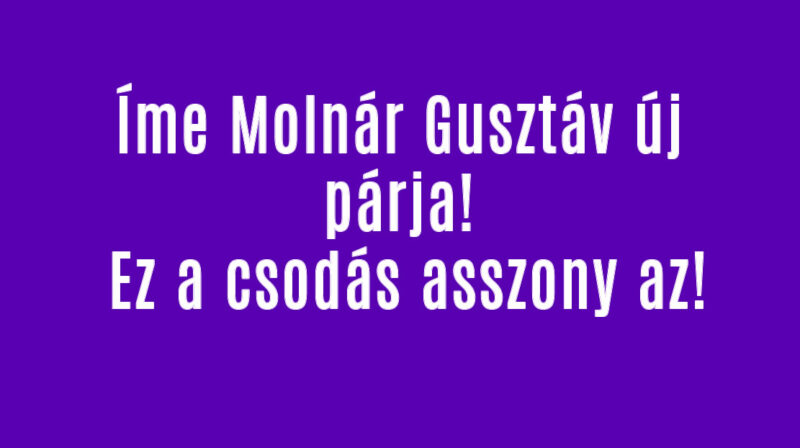 Íme Molnár Gusztáv új párja Ez a csodás asszony az HírPad Ülj le